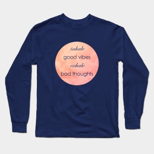 Inhale Good Vibes Exhale Bad Thoughts Long Sleeve T-Shirt